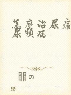 怎么治尿痛尿急尿频病