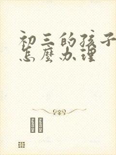 初三的孩子厌学怎么办理