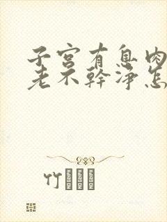 子宫有息肉月经老不干净怎么办