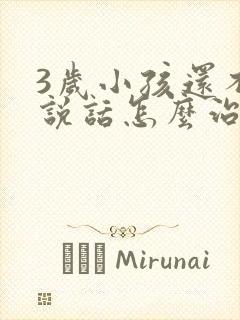 3岁小孩还不会说话怎么治