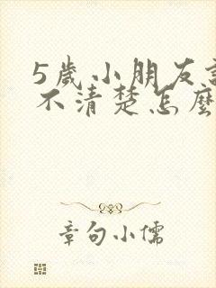 5岁小朋友说话不清楚怎么办