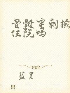 骨髓穿刺检查要住院吗