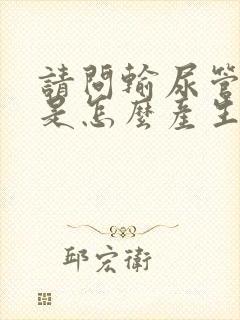 请问输尿管结石是怎么产生的