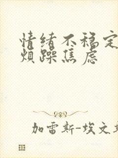 情绪不稳定易怒烦躁焦虑