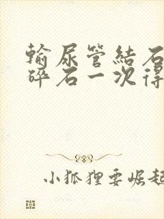 输尿管结石体外碎石一次得多少钱