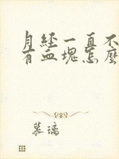 月经一直不停伴有血块怎么回事儿