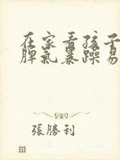 在家看孩子多动脾气暴躁易怒怎么办