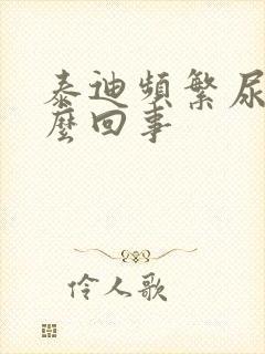 泰迪频繁尿是怎么回事