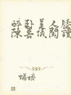 醉卧美人膝林凡陈嘉仪阅读小说