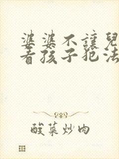 婆婆不让儿媳妇看孩子犯法吗