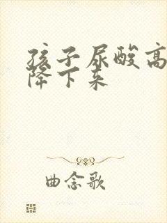 孩子尿酸高怎么降下来