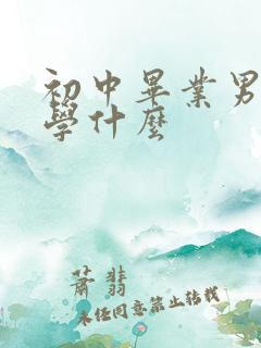 初中毕业男孩子学什么