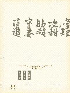 萌宝助攻,爹地追妻超甜短剧