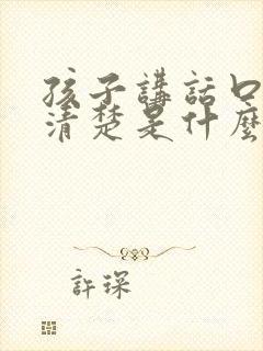 孩子讲话口齿不清楚是什么原因