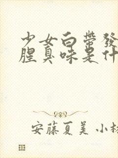 少女白带发黄有腥臭味是什么原因