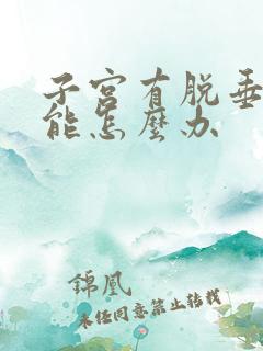 子宫有脱垂的可能怎么办