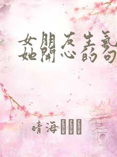 女朋友生气了哄她开心的句子