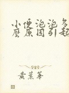 小便泡泡多是什么原因引起的