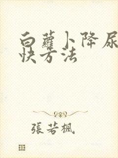 白萝卜降尿酸最快方法