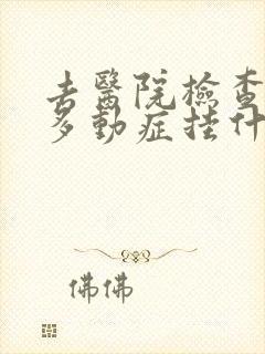 去医院检查孩子多动症挂什么科