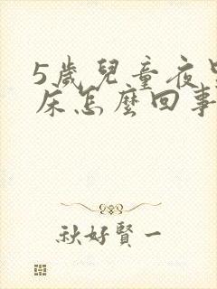 5岁儿童夜里尿床怎么回事