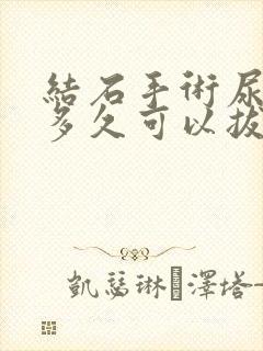 结石手术尿管要多久可以拔