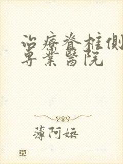 治疗脊椎侧弯的专业医院