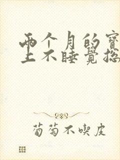 两个月的宝宝晚上不睡觉总是哭闹