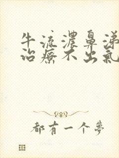 牛流浓鼻涕怎么治疗不出气