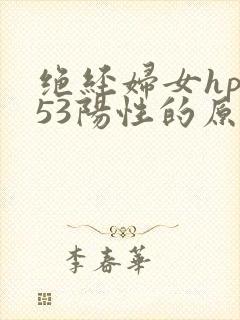 绝经妇女hpv53阳性的原因