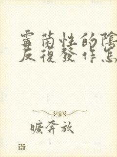 霉菌性的阴炎总反复发作怎么办