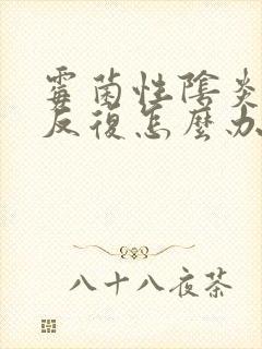 霉菌性阴炎每月反复怎么办