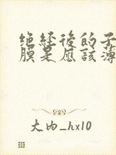 绝经后的子宫内膜是应该薄还是厚