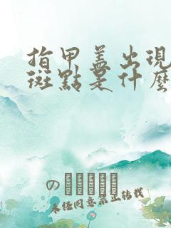 指甲盖出现白色斑点是什么原因