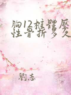 胸12椎体压缩性骨折多久可以长好