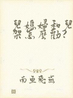 儿媳妇和儿子吵架怎么劝?