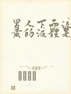 男人下面流出发黄的液体是什么原因