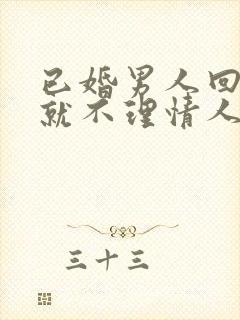 已婚男人回家后就不理情人了