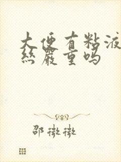 大便有粘液带血丝严重吗