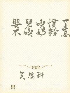 婴儿吃惯了母乳不吃奶粉怎么办