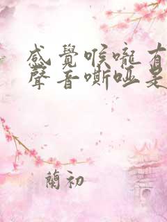 感觉喉咙有东西声音嘶哑是怎么回事