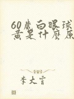 60岁白眼球发黄是什么原因