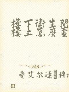 楼下卫生间漏水楼上怎么查漏水原因