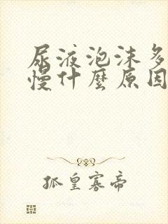 尿液泡沫多消失慢什么原因?