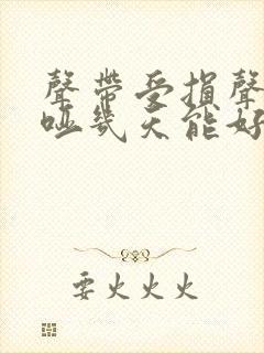 声带受损声音嘶哑几天能好