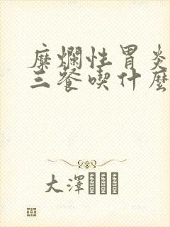 糜烂性胃炎一日三餐吃什么好养胃