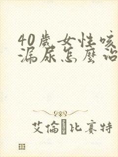 40岁女性咳嗽漏尿怎么治疗