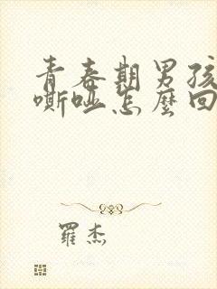 青春期男孩声音嘶哑怎么回事