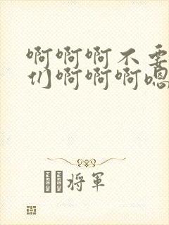 啊啊啊不要嗯你们啊啊啊嗯快点啊啊啊不要