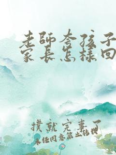 老师夸孩子听话家长怎样回复老师